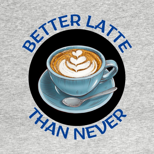 Better Latte Than Never | Latte Pun by Allthingspunny